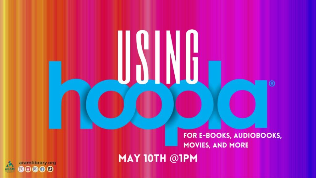 Using Hoopla for E-books, audiobooks, movies, and more. May 10th at 1:00 pm. Image is text over a rainbow gradient with Aram Public Library logo, website address, and social media icons.