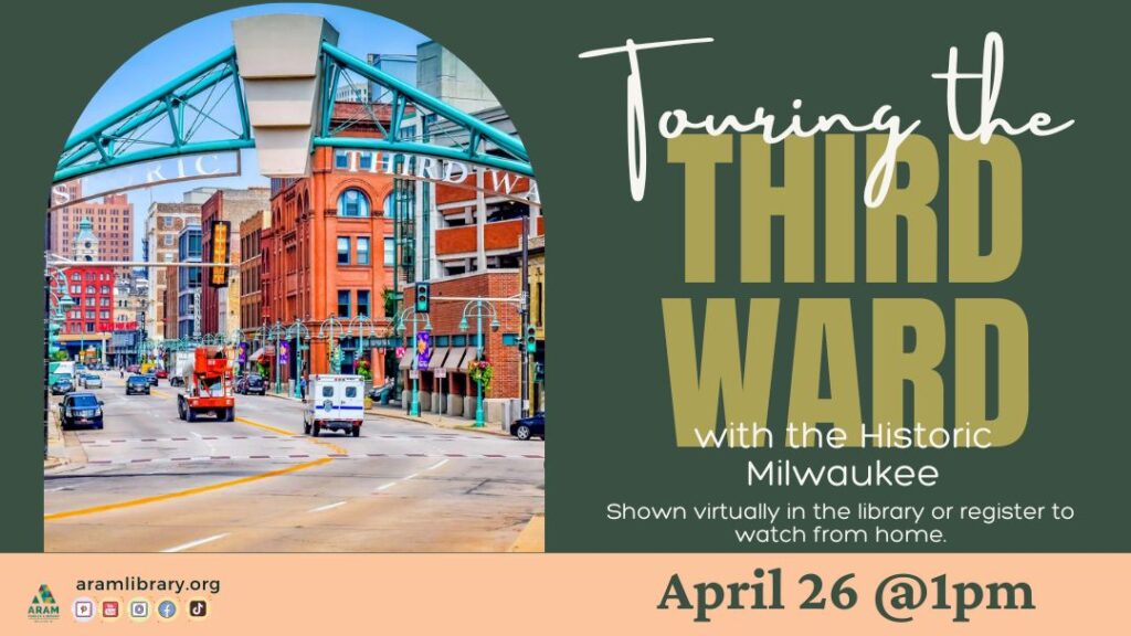 Touring the Third Ward with the Historic Milwaukee. Shown virtually in the library or register to watch from home. April 26th at 1:00 P.M. A photo features Milwaukee’s arched entrance to the Historic Third Ward in the foreground and a bustling downtown scene in the background.