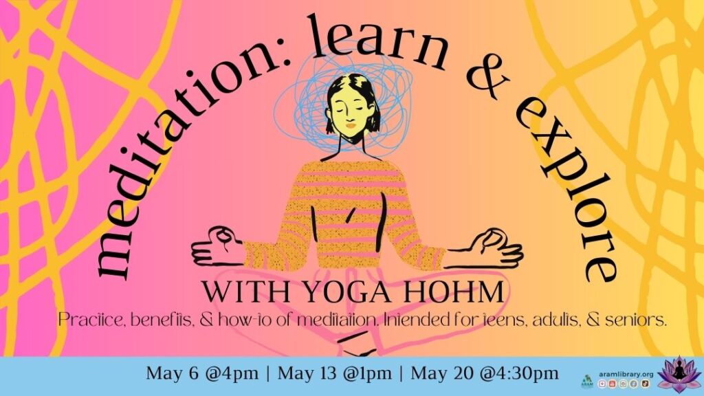 Meditation: Learn and explore with Yoga Hohm. Practice, benefits, and how-to of meditation. Intended for teens, adults, & seniors. May 6th at 4pm, May 13th @1pm, and May 20th @4:30pm. Image is an illustration of someone meditating, sitting cross-legged with hands on knees and thumb and forefingers touching.